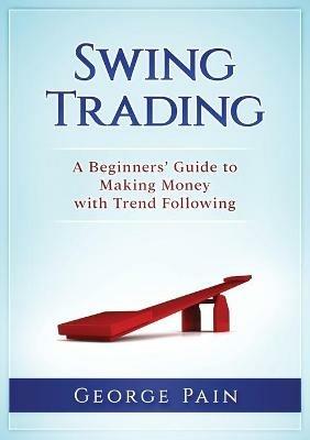 Swing Trading: A Beginners' Guide to making money with trend following - George Pain - cover