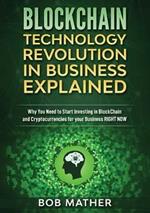 Blockchain Technology Revolution in Business Explained: Why You Need to Start Investing in Blockchain and Cryptocurrencies for your Business Right NOW