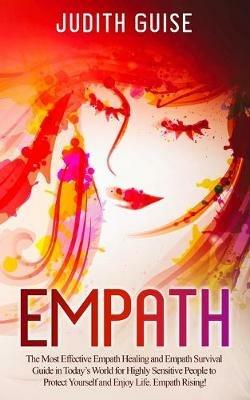 Empath: The Most Effective Empath Healing and Empath Survival Guide in Today's World for Highly Sensitive People to Protect Yourself and Enjoy Life. Empath Rising! - Judith Guise - cover