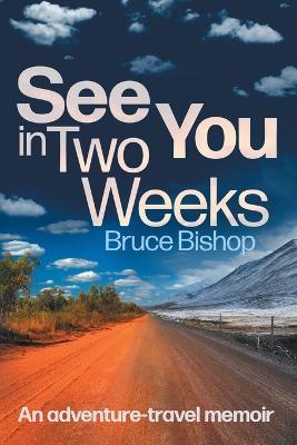 See You in Two Weeks: An adventure-travel memoir - Bruce Bishop - cover