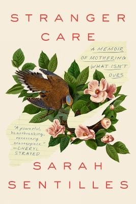 Stranger Care: A Memoir of Loving What Isn't Ours - Sarah Sentilles - cover