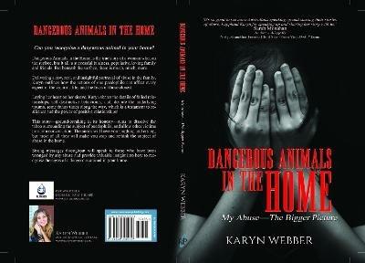 Dangerous Animals in the Home: My Abuse. The Bigger Picture - Karyn Webber - cover