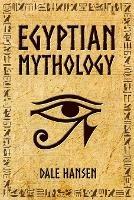 Egyptian Mythology: Tales of Egyptian Gods, Goddesses, Pharaohs, & the Legacy of Ancient Egypt - Dale Hansen - cover