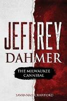Jeffrey Dahmer: The Milwaukee Cannibal - Savannah Crawford - cover