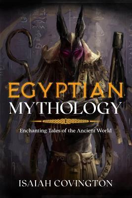 Egyptian Mythology: Enchanting Tales of the Ancient World - Isaiah Covington - cover