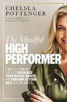 The Mindful High Performer: Simple yet powerful shifts to recharge your mental health and perform at your best in work and life - Chelsea Pottenger - cover