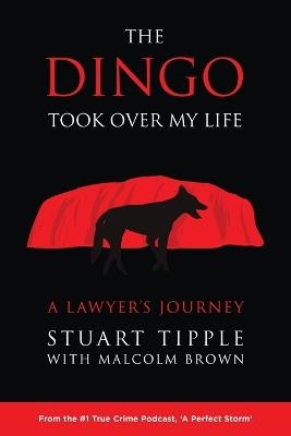 The Dingo Took Over My Life: A Lawyer's Journey - Stuart Tipple,Malcolm Brown - cover