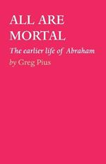 All Are Mortal: The earlier life of Abraham