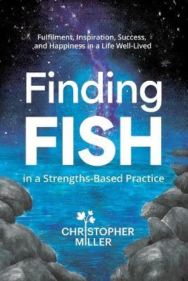 Finding FISH in a Strengths-Based Practice: Fulfilment, Inspiration, Success, and Happiness in a Life Well-Lived - Christopher Miller - cover