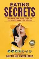 Eating Secrets: The Ultimate Guide to Take Control and Overcome Bingeing and Self Sabotage - Megan Harris,Karyn de Mol - cover