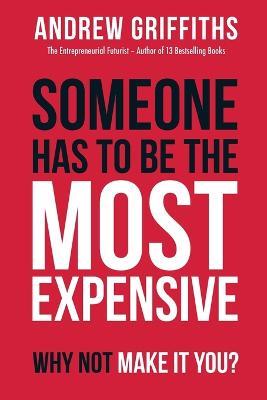 Someone Has To Be The Most Expensive Why Not Make It You? - Andrew Griffiths - cover