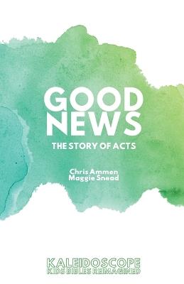 Good News, The Story of Acts: The Story of Acts - Chris Ammen,Maggie Snead - cover