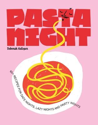 Pasta Night: 60+ recipes for date nights, lazy nights and party nights - Deborah Kaloper - cover