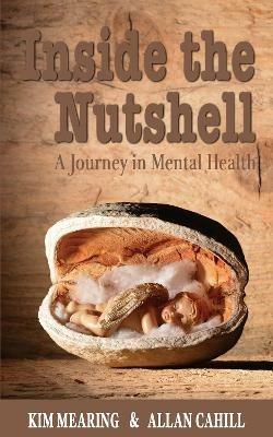 Inside the Nutshell: A Journey in Mental Health - Kim Mearing,Allan Cahill - cover