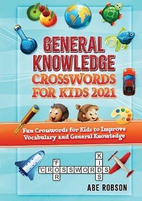 General Knowledge Crosswords for Kids 2021: Fun Crosswords for Kids to Improve Vocabulary and General - Abe Robson - cover