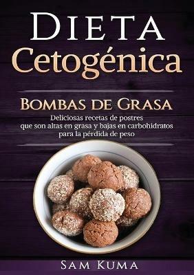 Dieta Cetogenica: Bombas de Grasa - Deliciosas recetas de postres que son altas en grasa y bajas en carbohidratos para la perdida de peso - Sam Kuma - cover