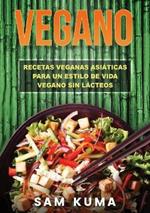 Vegano: Recetas Veganas Asiaticas Para Un Estilo De Vida Vegano Sin Lacteos