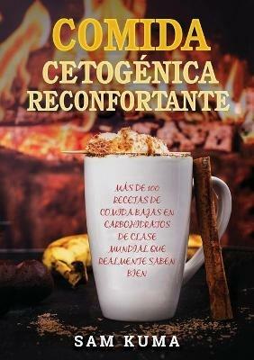 Comida Cetogenica Reconfortante: Mas de 100 Recetas De Comida Bajas en Carbohidratos de Clase Mundial Que Realmente Saben Bien - Sam Kuma - cover