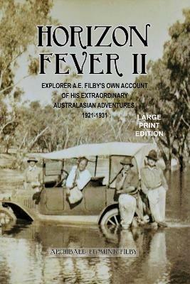 Horizon Fever II - LARGE PRINT: Explorer A E Filby's own account of his extraordinary Australasian Adventures, 1921-1931 - A E Filby - cover