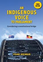 An Indigenous Voice to Parliament: Considering a Constitutional Bridge - Third Edition