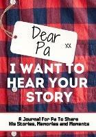 Dear Pa. I Want To Hear Your Story: A Guided Memory Journal to Share The Stories, Memories and Moments That Have Shaped Pa's Life 7 x 10 inch
