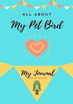 All About My Pet - Bird: My Journal Our Life Together