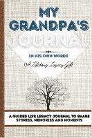 My Grandpa's Journal: A Guided Life Legacy Journal To Share Stories, Memories and Moments 7 x 10