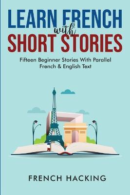 Learn French With Short Stories - Fifteen Beginner Stories With Parallel French And English Text - French Hacking - cover
