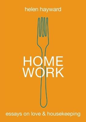 Home Work: Essays on Love & Housekeeping - Helen Hayward - cover