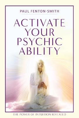 Activate Your Psychic Ability: The Power of Intuition Revealed - Paul Fenton-Smith - cover