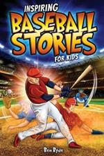 Inspiring Baseball Stories for Kids: 14 Incredible Baseball Tales with Lessons in Courage & Mental Toughness for Young Sports Fans