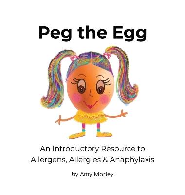 Peg the Egg: An Introductory Resource to Allergens, Allergies & Anaphylaxis - Amy L Marley - cover