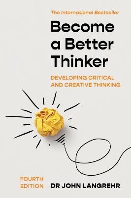 Become a Better Thinker: Developing Critical and Creative Thinking - John Langrehr - cover