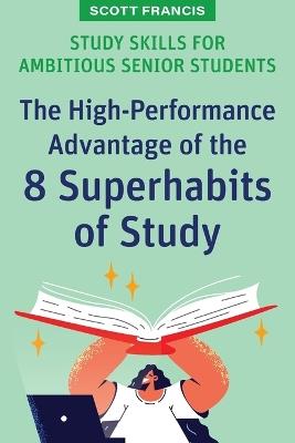 Study Skills for Ambitious Senior Students: The High-Performance Advantage of the 8 Superhabits of Study - Scott Francis - cover