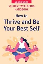 Student Wellbeing Handbook: How to Thrive and Be Your Best Self