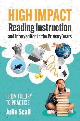 High Impact Reading Instruction and Intervention in the Primary Years: From Theory to Practice - Julie Scali - cover