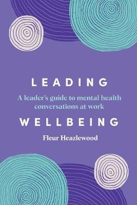 Leading Wellbeing: A leader s guide to mental health conversations at work - Fleur Heazlewood - cover