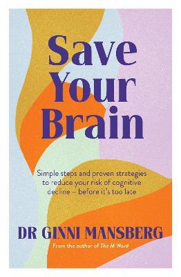 Save Your Brain: Simple steps and proven strategies to reduce your risk of cognitive decline - before it's too late - Ginni Mansberg - cover