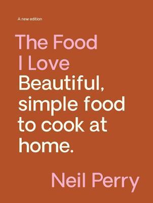 The Food I Love: A new edition - Neil Perry - cover