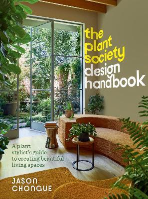 The Plant Society Design Handbook: A plant stylist's guide to creating beautiful living spaces - Jason Chongue - cover