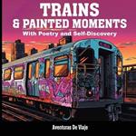 Trains & Painted Moments: With Poetry and Self-Discovery