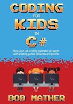 Coding for Kids in C#: Made Your Kid a Coding Superstar in 1 Month with Coding Games, Activities and Puzzles (Coding for Absolute Beginners)