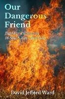 Our Dangerous Friend: Bushfire Philosophy in South West Australia - David Jefford Ward - cover