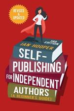 Self-Publishing for Independent Authors: A Beginner's Guide