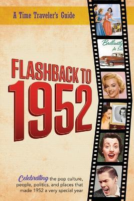 Flashback to 1952 - A Time Traveler's Guide: Perfect birthday or wedding anniversary gift for anyone born or married in 1952. For friends, parents or grandparents who have everything. A thoughtful, unique present celebrating the year that was 1952. - B Bradforsand-Tyler - cover