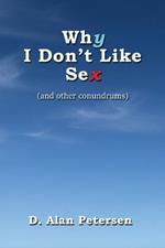 Why I Don't Like Sex: (and other conundrums)