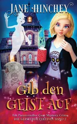 Gib den Geist auf: Ein Paranormaler Cozy Mystery Crime - Jane Hinchey - cover