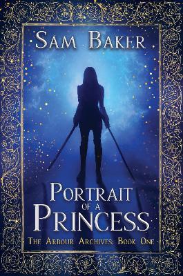 Portrait of a Princess: The Arbour Archives: Book One - Sam Baker - cover