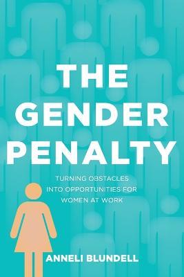 The Gender Penalty: Turning Obstacles into Opportunities for Women at Work - Anneli Blundell - cover