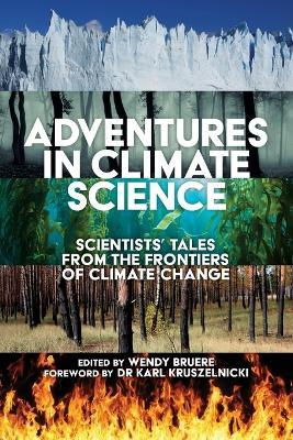 Adventures in Climate Science: Scientists' Tales from the Frontiers of Climate Change Foreword by Karl Kruszelnicki - cover